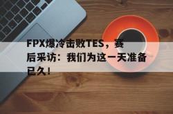 爱游戏最新官网-FPX爆冷击败TES，赛后采访：我们为这一天准备已久！