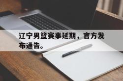 辽宁男篮赛事延期，官方发布通告。