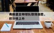 爱游戏最新首页登录-弗赖堡主帅球队取得连胜，积分榜上升