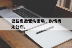 巴黎奥运受伤离场，伤情尚未公布。