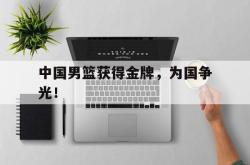 爱游戏最新官网-中国男篮获得金牌，为国争光！