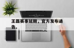爱游戏最新首页登录-王磊赛事延期，官方发布通告。