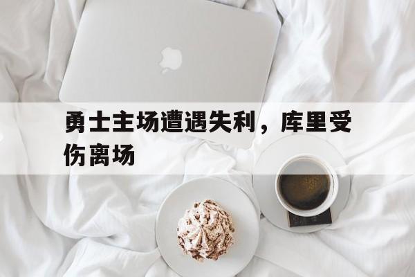 勇士主场遭遇失利，库里受伤离场